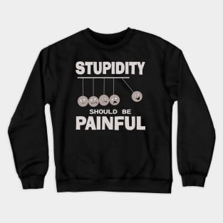 Stupidity Should Be Painful Funny Stupid People Humor Crewneck Sweatshirt